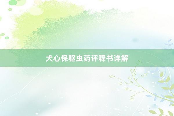 犬心保驱虫药评释书详解